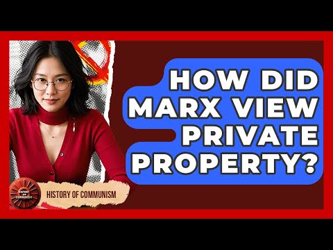 How Did Marx View Private Property? - History of Communism