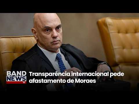 Transparência internacional pede afastamento de Moraes | BandNews TV