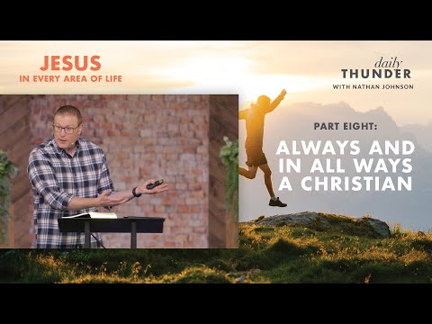 Always and in All Ways a Christian // Jesus in Every Area of Life 08 (Nathan Johnson)