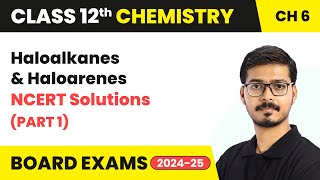 Haloalkanes and Haloarenes - NCERT Solutions (Part 1) | Class 12 Chemistry Chapter 6 | 2024-25