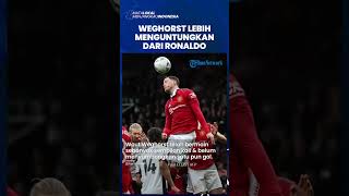 Legenda Man United Sebut Wout Weghorts Lebih Menguntungkan Setan Merah Daripada Cristiano Ronaldo