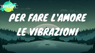 LE VIBRAZIONI - PER FARE L'AMORE (TESTO/LYRICS)