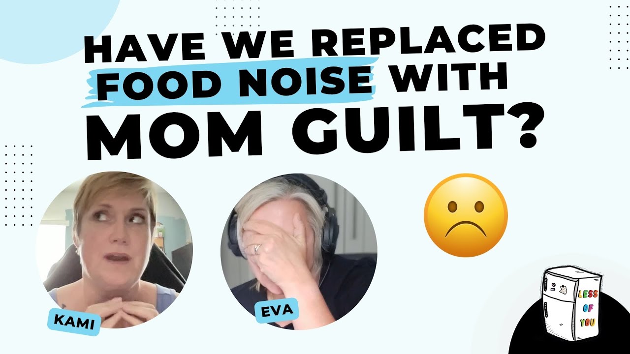 Have we replaced food noise with mom guilt?