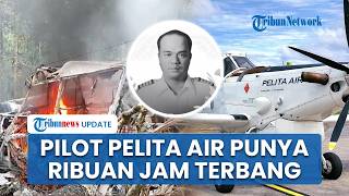Sosok Pilot Pesawat Pelita Air Korban Kecelakaan di Krayan Nunukan, Punya Ribuan Jam Terbang