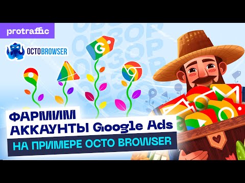 Как фармить аккаунты Google Ads: пошаговое руководство и обзор антидетект-браузера Octo Browser