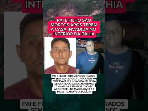 PAI E FILHO SÃO ENCONTRADOS SEM VIDA APÓS CASA SER INVADIDA EM FEIRA DE SANTANA, BAHIA..