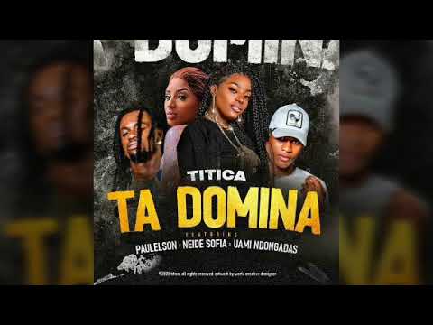 Titica Feat. Paulelson , Neide Sofia & Uami Ndongadas - Ta Domina (Afro House) (Aúdio Oficial)