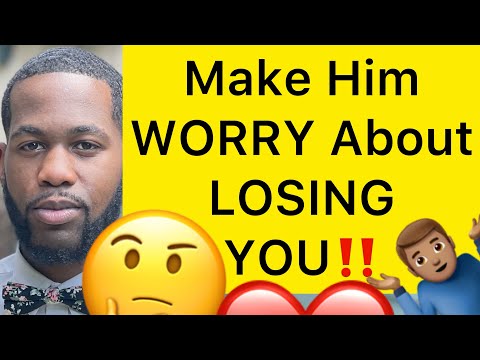 Make Him WORRY About LOSING YOU!! (5 WAYS)