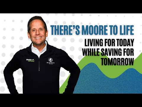 There’s Moore to Life: Living for Today While Saving for Tomorrow