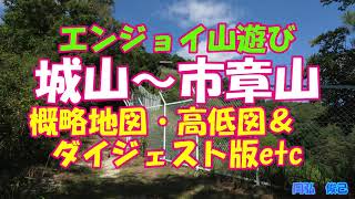 城山～市章山　概略地図・高低図＆ダイジェスト版ほか