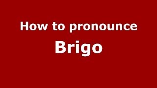 How to pronounce Brigo