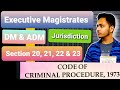 Executive Magistrates | DM & ADM | Jurisdiction | Subordination | Section 20, 21, 22 & 23 of CRPC