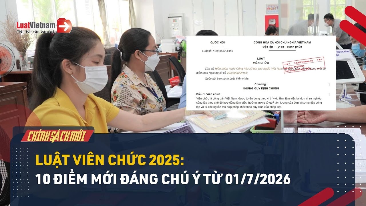 Luật Viên chức 2025: 10 điểm mới đáng chú ý từ 01/7/2026