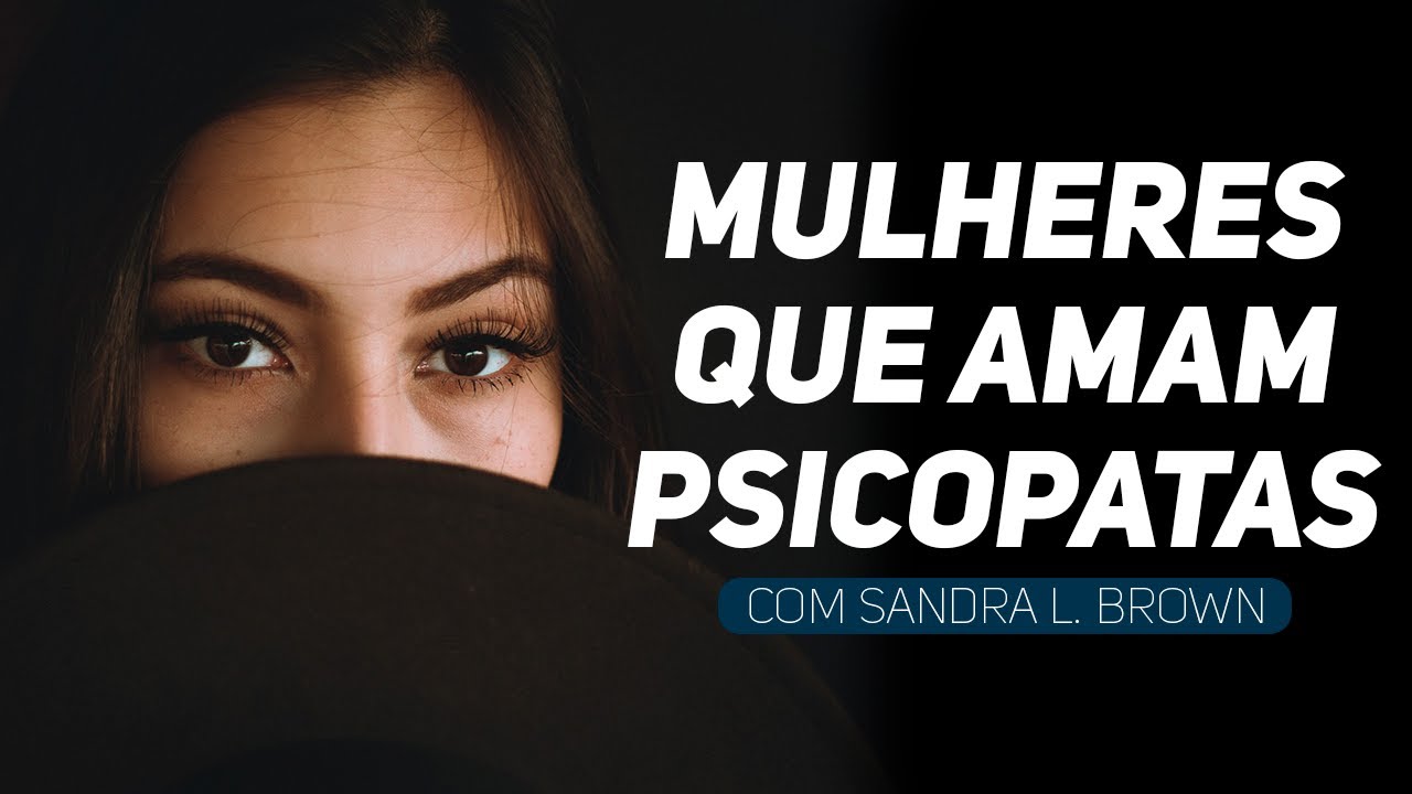 Watch Now MULHERES QUE AMAM PSICOPATAS com Sandra L. Brown MULHERES QUE AMAM PSICOPATAS com Sandra L. Brown