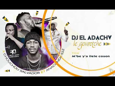 DJ EL ADACHY - M’be y’a ilele coson x Chouchou Salvador et Anaconda 512