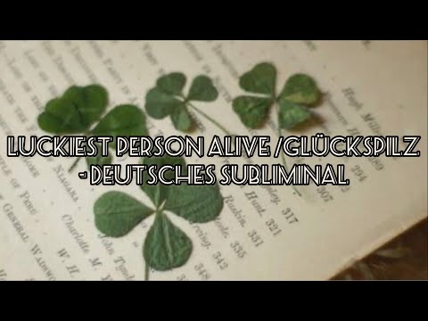 Luckiest person alive/Glückspilz - deutsches Subliminal