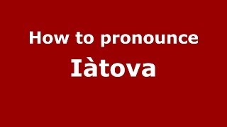 How to pronounce Iàtova
