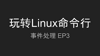 玩转Linux命令行 - 事件处理 - EP3