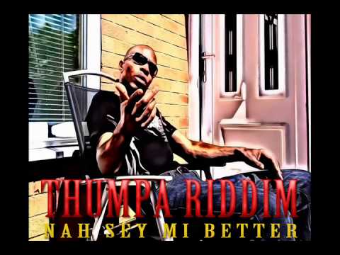 Thumpa Riddim - Nah Sey Mi Better