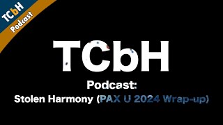 TCbH Podcast - Stolen Harmony (PAX 2024 Wrap-up)