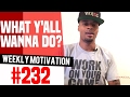 What Y All Wanna Do Weekly Motivation 232 Dre Baldwin