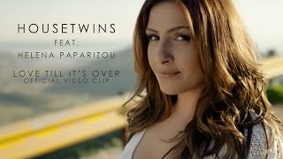 HouseTwins - Love Till It&#39;s Over feat. Helena Paparizou - Official Video Clip