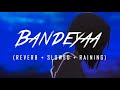 Bandeyaa(Reprise) || Asees Kaur || Jubin Nautiyal || (Reverb + Slowed + Raining)