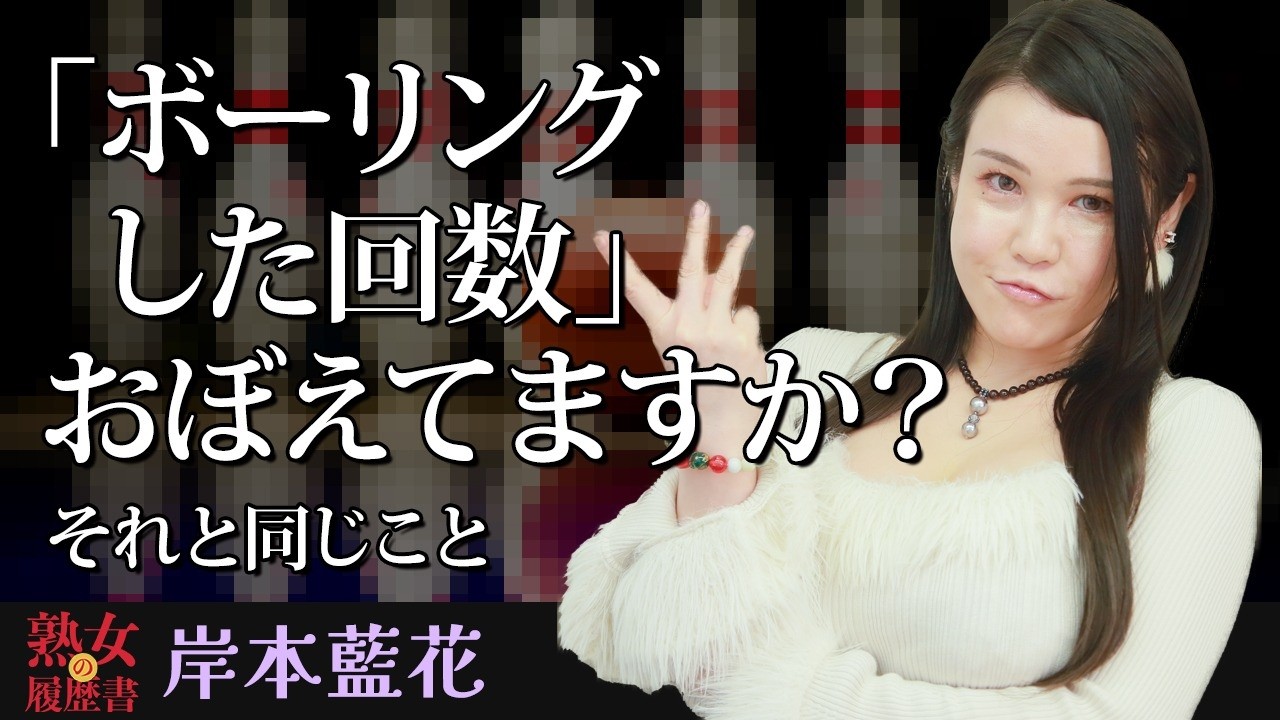 【熟女の履歴書】－第185回前編－岸本藍花さんの巻～「ボーリングした回数」おぼえてますか？それと同じこと〜