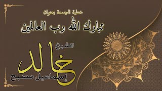 خطبة الجمعة بعنوان : تبارك الله رب العالمين #الشيخ_خالد_إسماعيل image