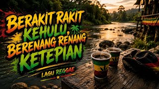 Download lagu BERAKIT RAKIT KE HULU,BERENANG RENANG KETEPIAN | REGGAE SANTAI mp3