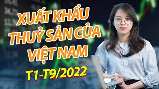 Tình hình xuất khẩu thủy sản Việt Nam 9 tháng đầu năm và triển vọng Q4/2022
