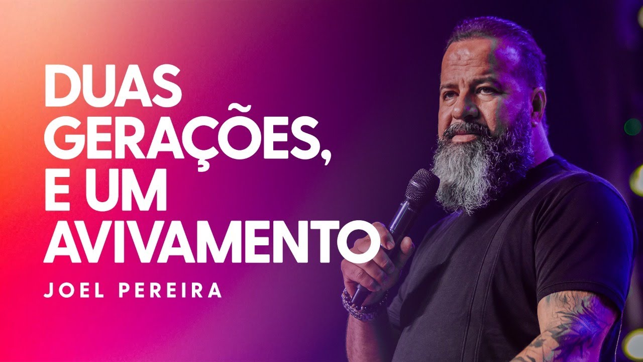 DUAS GERAÇÕES E UM AVIVAMENTO | Ap. Joel Pereira