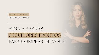 atraia seguidores prontos para comprar de você | monclass #43