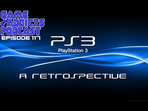 Game Addicts Podcast - Episode 117: PS3 - A Retrospective