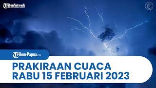 Prakiraan Cuaca BMKG Rabu 15 Februari 2023, Papua & 29 Wilayah Berpotensi Hujan Lebat Disertai Angin