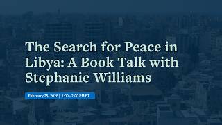 The Search for Peace in Libya: A Book Talk with Stephanie Williams