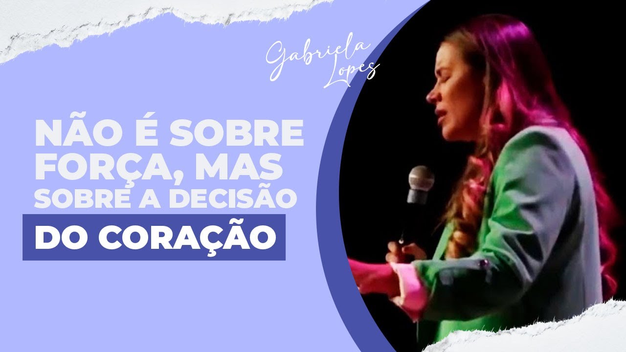 NÃO É SOBRE FORÇA, É SOBRE A DECISÃO DO CORAÇÃO - Gabriela Lopes #Pregação