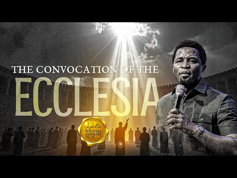 The Convocation of the Ecclesia Pt 1 - Apostle Michael Orokpo, Ph.D.