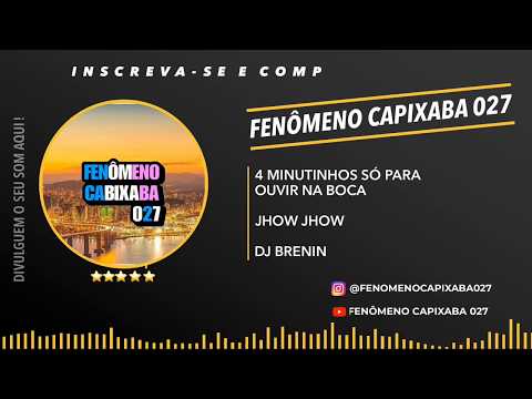 4 MINUTINHOS SÓ PARA OUVIR NA BOCA [ JHOJHOW & DJ BRENIN ] FENÔMENO CAPIXABA 027
