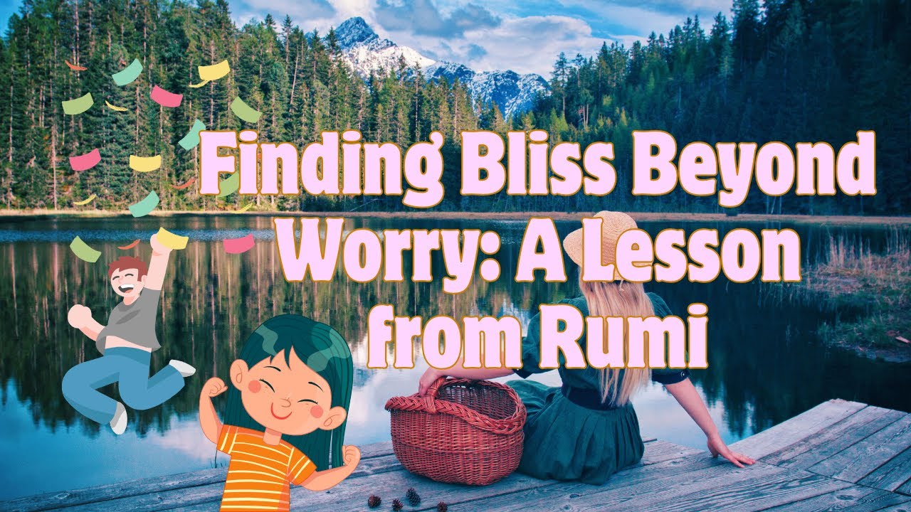 Finding Bliss Beyond Worry: A Lesson from Rumi
