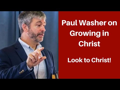 Paul Washer on Growing in Christ (Look to Christ!)