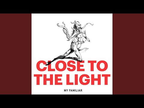 Close To The Light - My Familiar