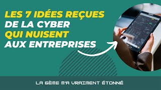 Les 7 idées reçues de la cyber qui nuisent aux entreprises