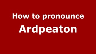 How to pronounce Ardpeaton
