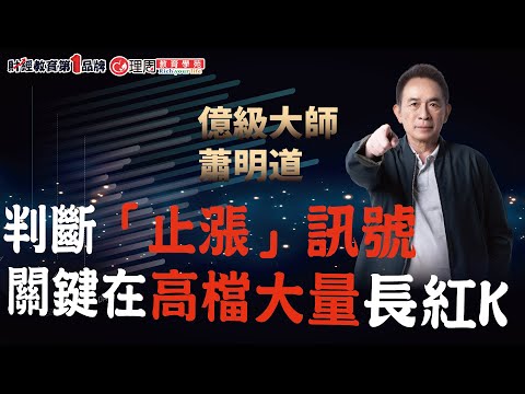 高檔大量長紅K 判斷是否是「止漲」訊號 | 理周教育學苑 蕭明道 與大師面對面(字幕)