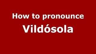 How to pronounce Vildósola
