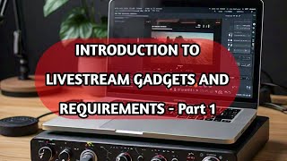 Introduction to Basic live streaming - Livestream Gadget and Requirement (part1)