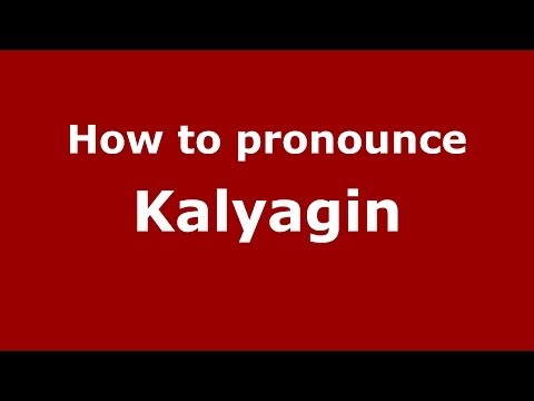 How to pronounce Kalyagin (Russian/Russia) - PronounceNames.com