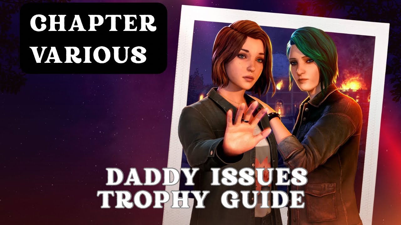 Life is Strange: Reunion | Daddy Issues Trophy Guide