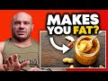 Fatty Foods Make You Fat- BULLSH*T!